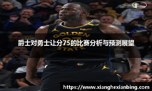 爵士对勇士让分75的比赛分析与预测展望